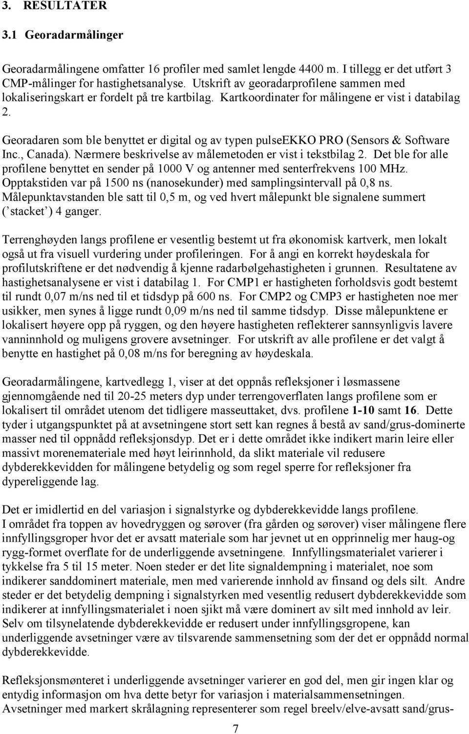 Georadaren som ble benyttet er digital og av typen pulseekko PRO (Sensors & Software Inc., Canada). Nærmere beskrivelse av målemetoden er vist i tekstbilag 2.