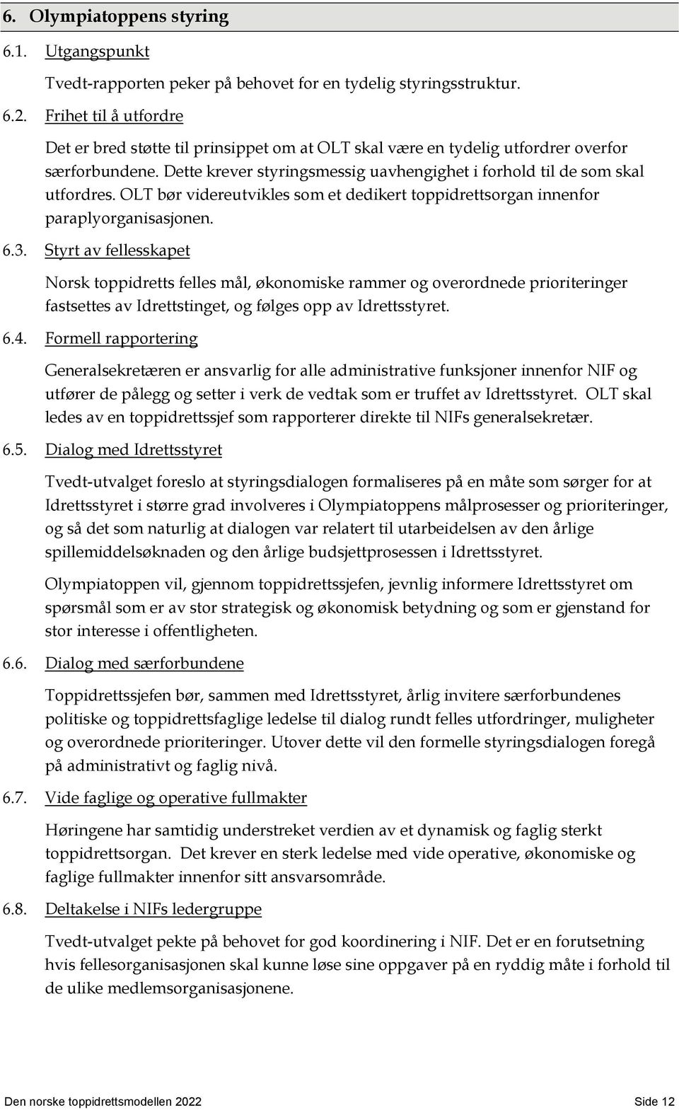 OLT bør videreutvikles som et dedikert toppidrettsorgan innenfor paraplyorganisasjonen. 6.3.