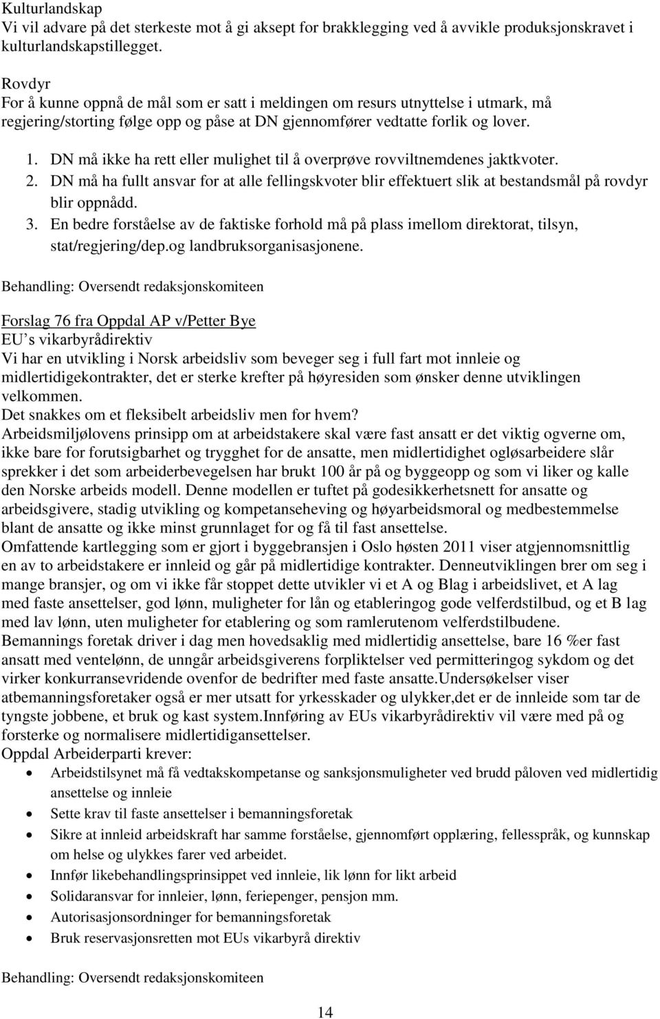 DN må ikke ha rett eller mulighet til å overprøve rovviltnemdenes jaktkvoter. 2. DN må ha fullt ansvar for at alle fellingskvoter blir effektuert slik at bestandsmål på rovdyr blir oppnådd. 3.