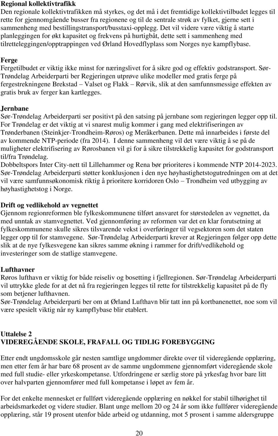 Det vil videre være viktig å starte planleggingen for økt kapasitet og frekvens på hurtigbåt, dette sett i sammenheng med tilretteleggingen/opptrappingen ved Ørland Hovedflyplass som Norges nye