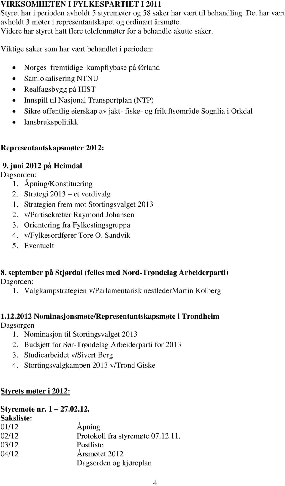 Viktige saker som har vært behandlet i perioden: Norges fremtidige kampflybase på Ørland Samlokalisering NTNU Realfagsbygg på HIST Innspill til Nasjonal Transportplan (NTP) Sikre offentlig eierskap