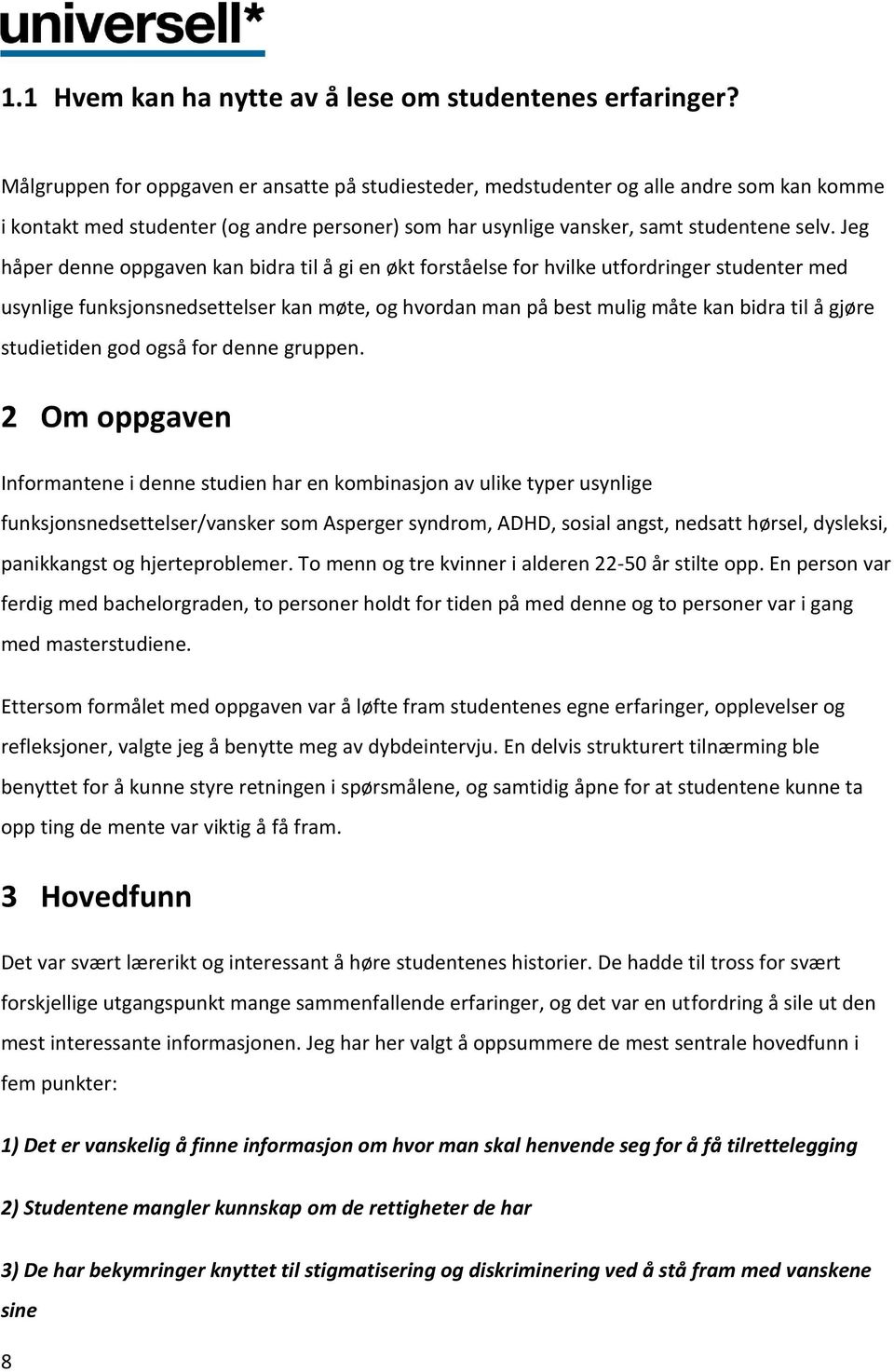 Jeg håper denne oppgaven kan bidra til å gi en økt forståelse for hvilke utfordringer studenter med usynlige funksjonsnedsettelser kan møte, og hvordan man på best mulig måte kan bidra til å gjøre