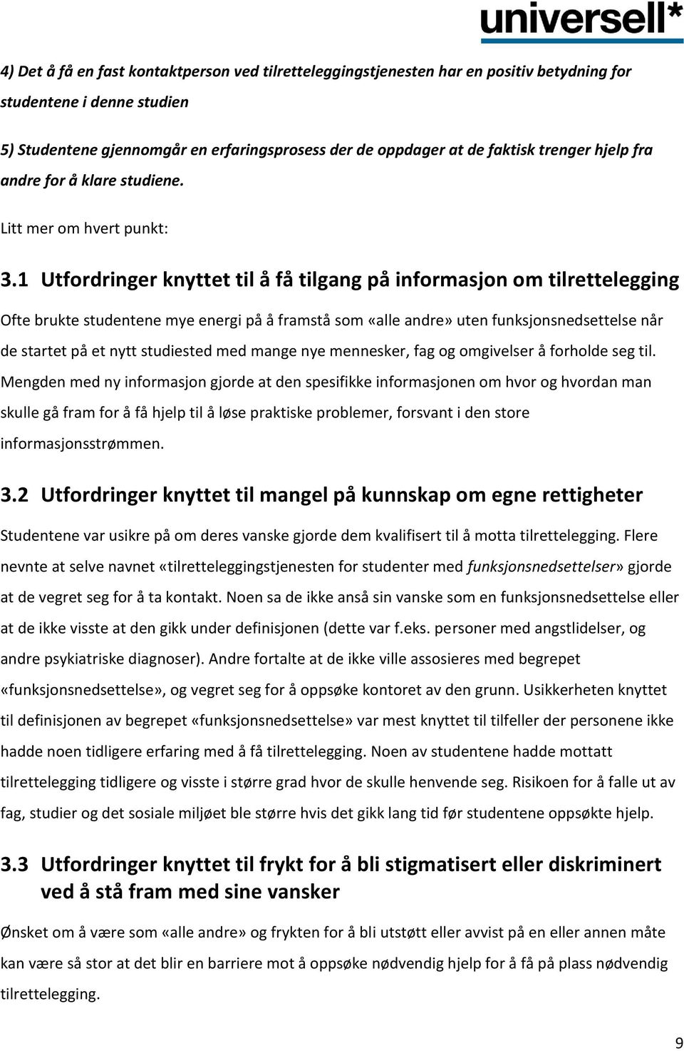 1 Utfordringer knyttet til å få tilgang på informasjon om tilrettelegging Ofte brukte studentene mye energi på å framstå som «alle andre» uten funksjonsnedsettelse når de startet på et nytt