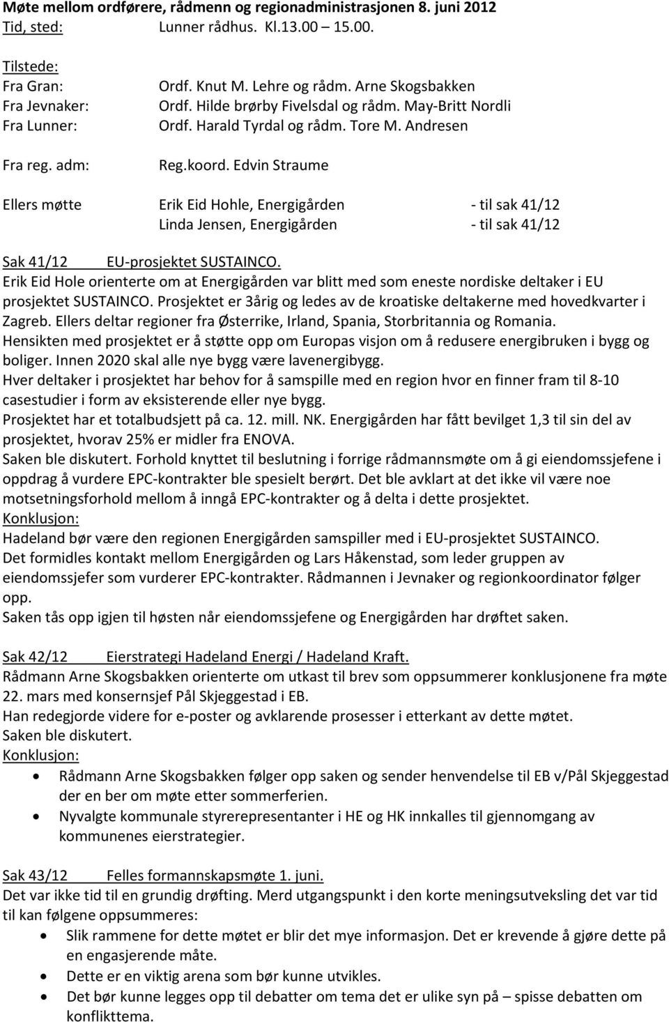 Edvin Straume Ellers møtte Erik Eid Hohle, Energigården til sak 41/12 Linda Jensen, Energigården til sak 41/12 Sak 41/12 EU prosjektet SUSTAINCO.