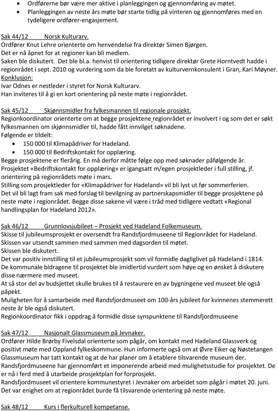 2010 og vurdering som da ble foretatt av kulturvernkonsulent i Gran, Kari Møyner. Konklusjon: Ivar Odnes er nestleder i styret for Norsk Kulturarv.