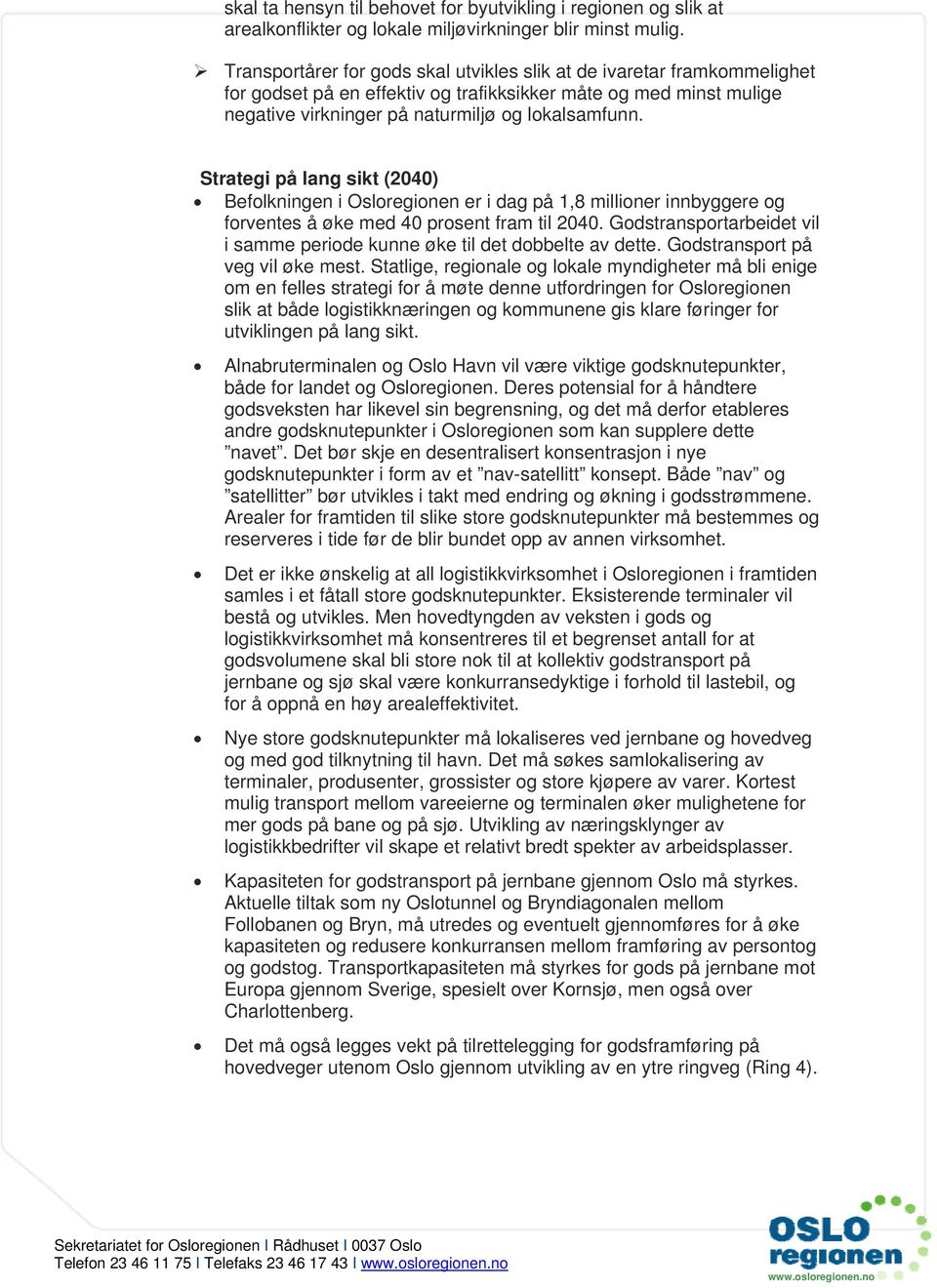 Strategi på lang sikt (2040) Befolkningen i Osloregionen er i dag på 1,8 millioner innbyggere og forventes å øke med 40 prosent fram til 2040.