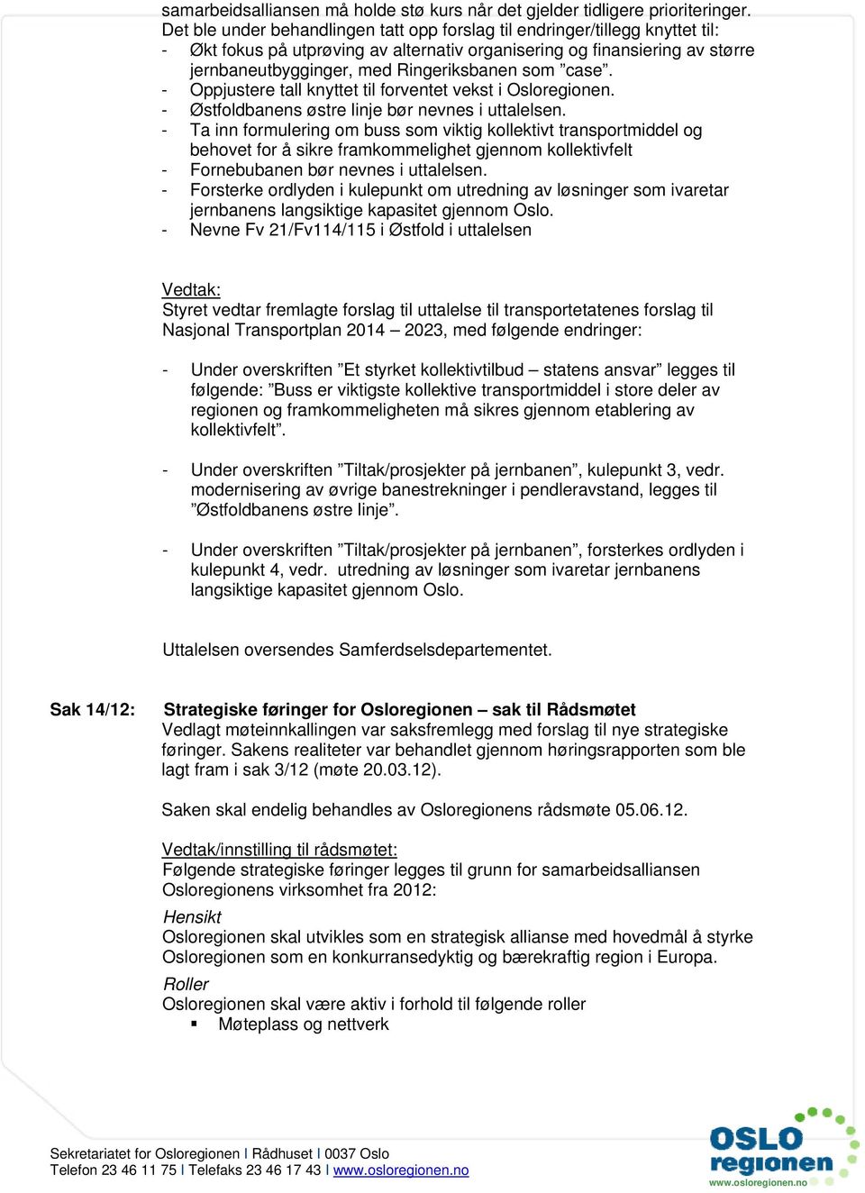 som case. - Oppjustere tall knyttet til forventet vekst i Osloregionen. - Østfoldbanens østre linje bør nevnes i uttalelsen.