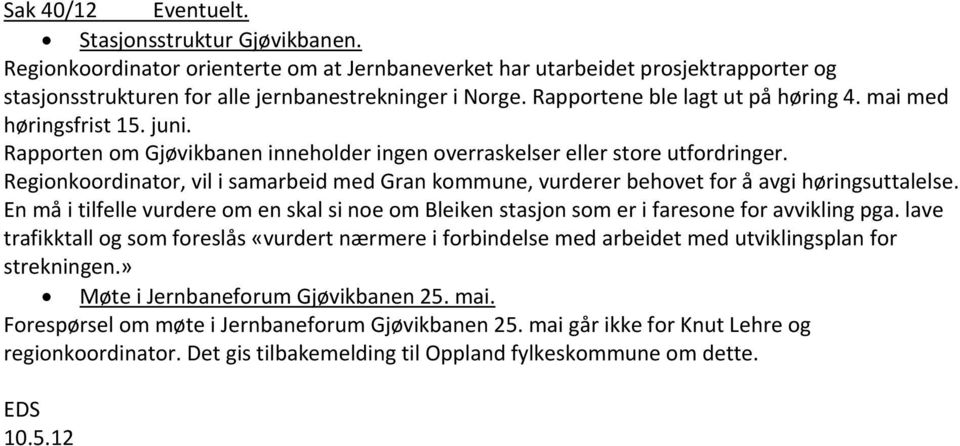 Regionkoordinator, vil i samarbeid med Gran kommune, vurderer behovet for å avgi høringsuttalelse. En må i tilfelle vurdere om en skal si noe om Bleiken stasjon som er i faresone for avvikling pga.