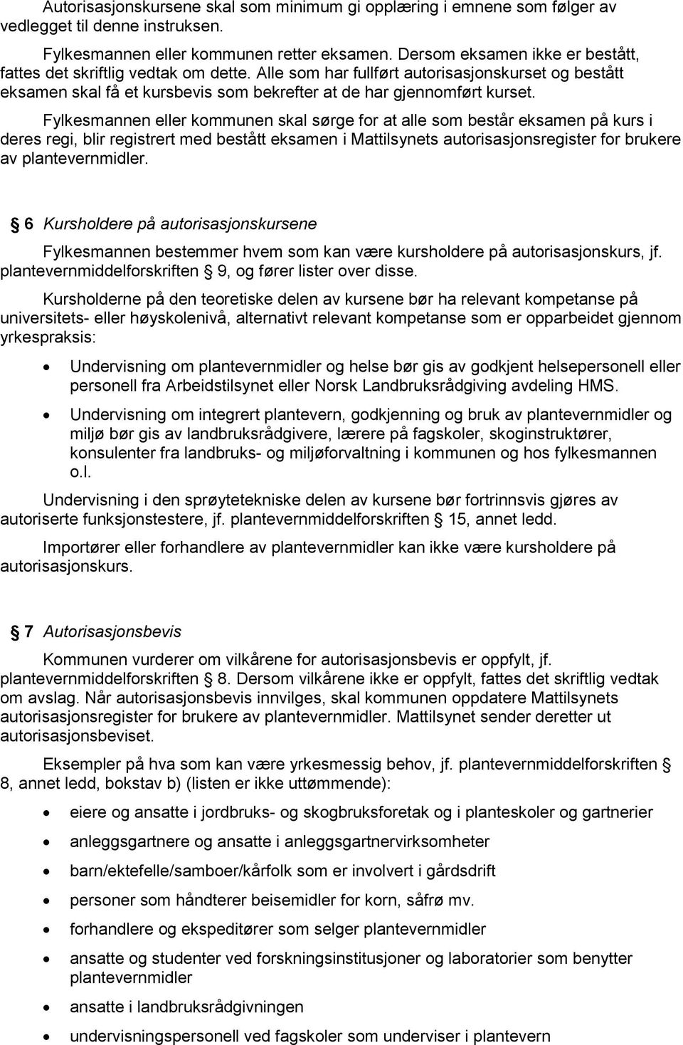 Fylkesmannen eller kommunen skal sørge for at alle som består eksamen på kurs i deres regi, blir registrert med bestått eksamen i Mattilsynets autorisasjonsregister for brukere av plantevernmidler.