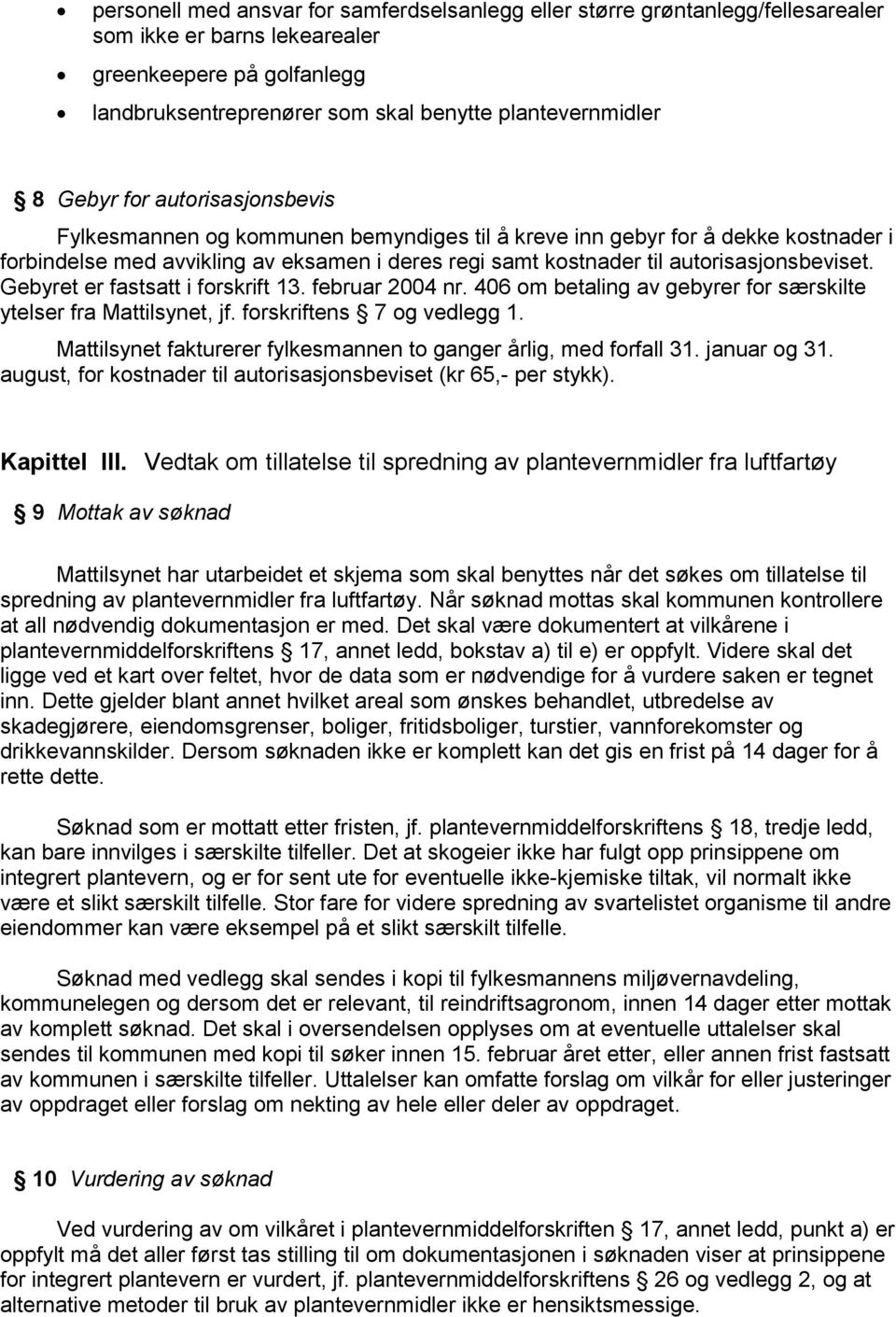 autorisasjonsbeviset. Gebyret er fastsatt i forskrift 13. februar 2004 nr. 406 om betaling av gebyrer for særskilte ytelser fra Mattilsynet, jf. forskriftens 7 og vedlegg 1.