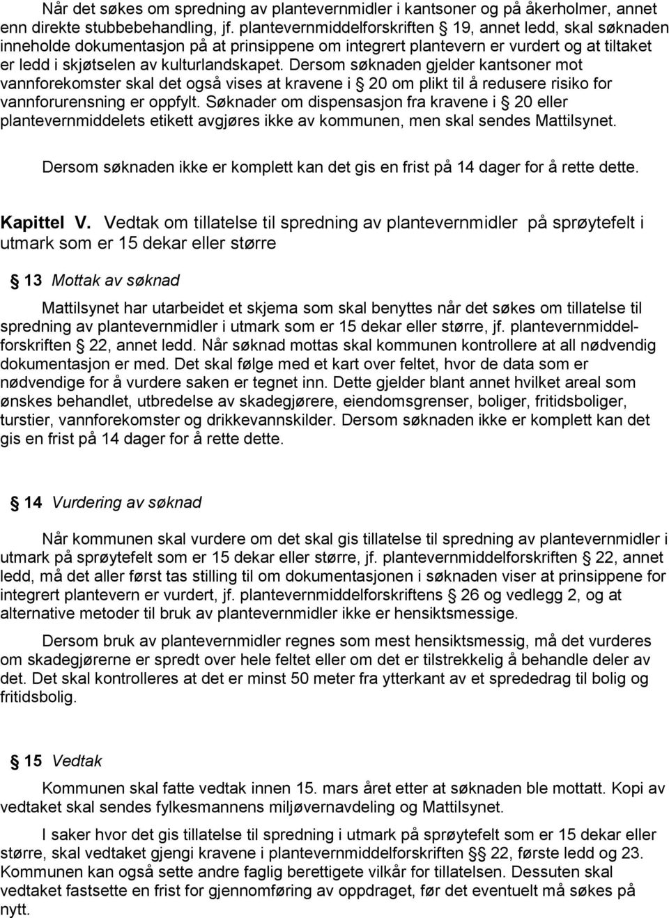 Dersom søknaden gjelder kantsoner mot vannforekomster skal det også vises at kravene i 20 om plikt til å redusere risiko for vannforurensning er oppfylt.