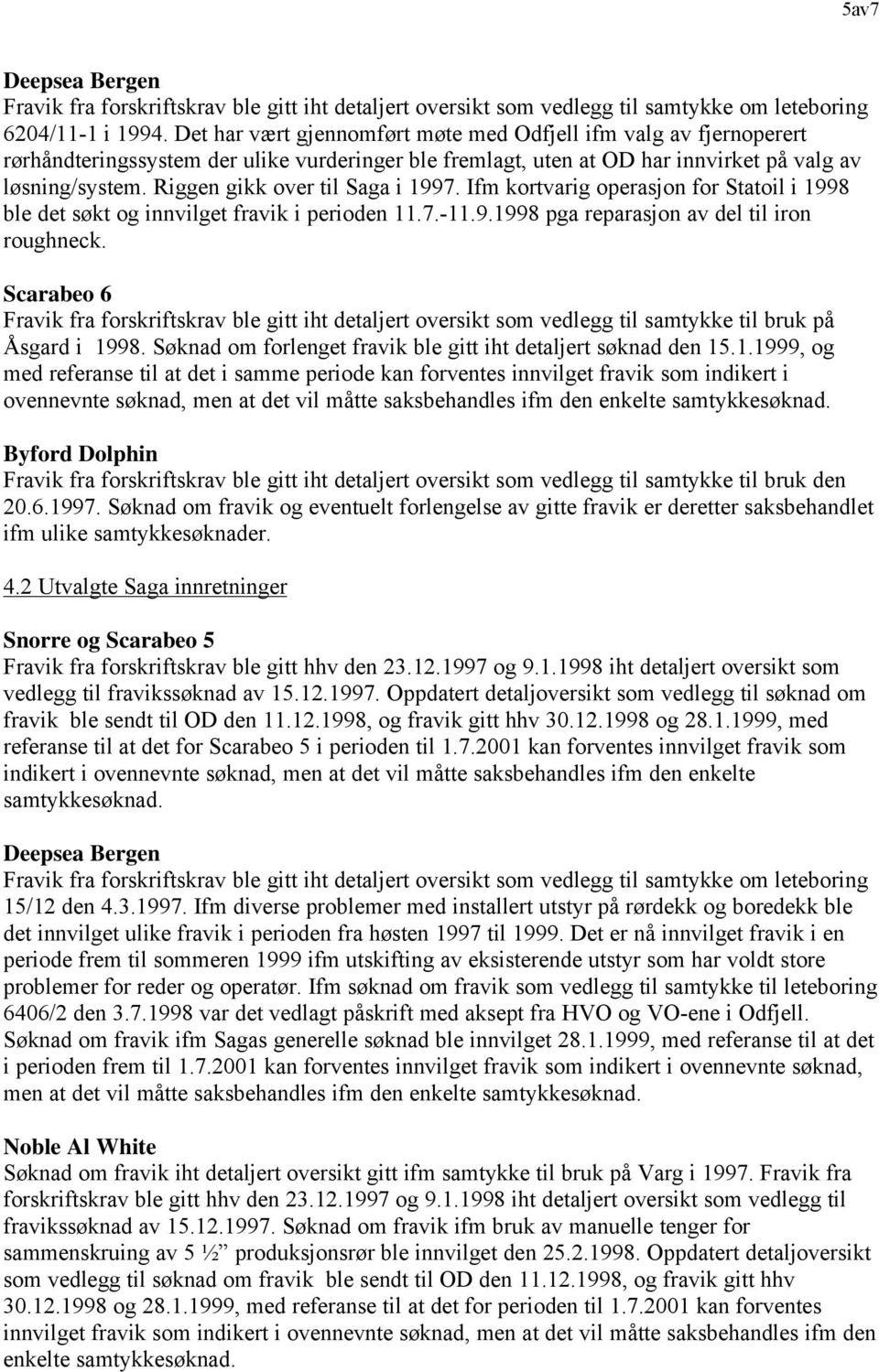 Riggen gikk over til Saga i 1997. Ifm kortvarig operasjon for Statoil i 1998 ble det søkt og innvilget fravik i perioden 11.7.-11.9.1998 pga reparasjon av del til iron roughneck.