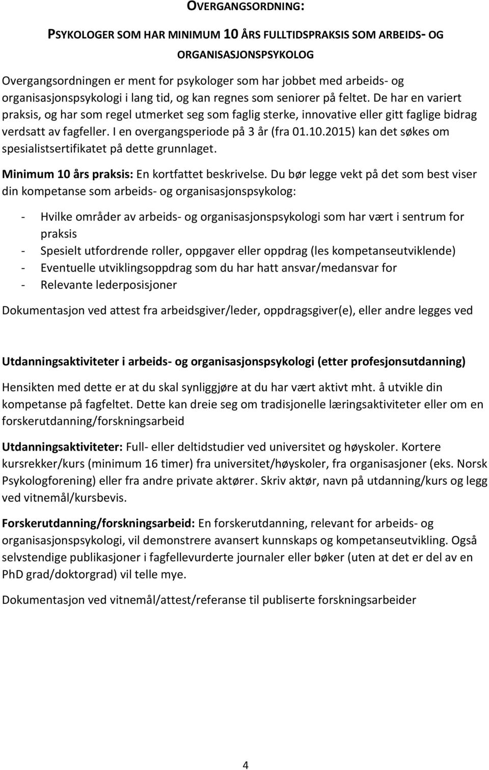 De har en variert praksis, og har som regel utmerket seg som faglig sterke, innovative eller gitt faglige bidrag verdsatt av fagfeller. I en overgangsperiode på 3 år (fra 01.10.