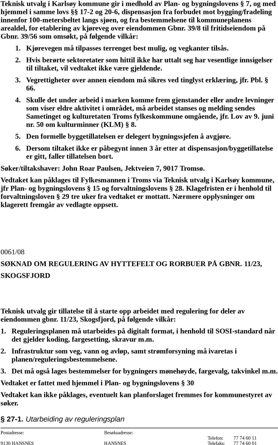 Kjørevegen må tilpasses terrenget best mulig, og vegkanter tilsås. 2.