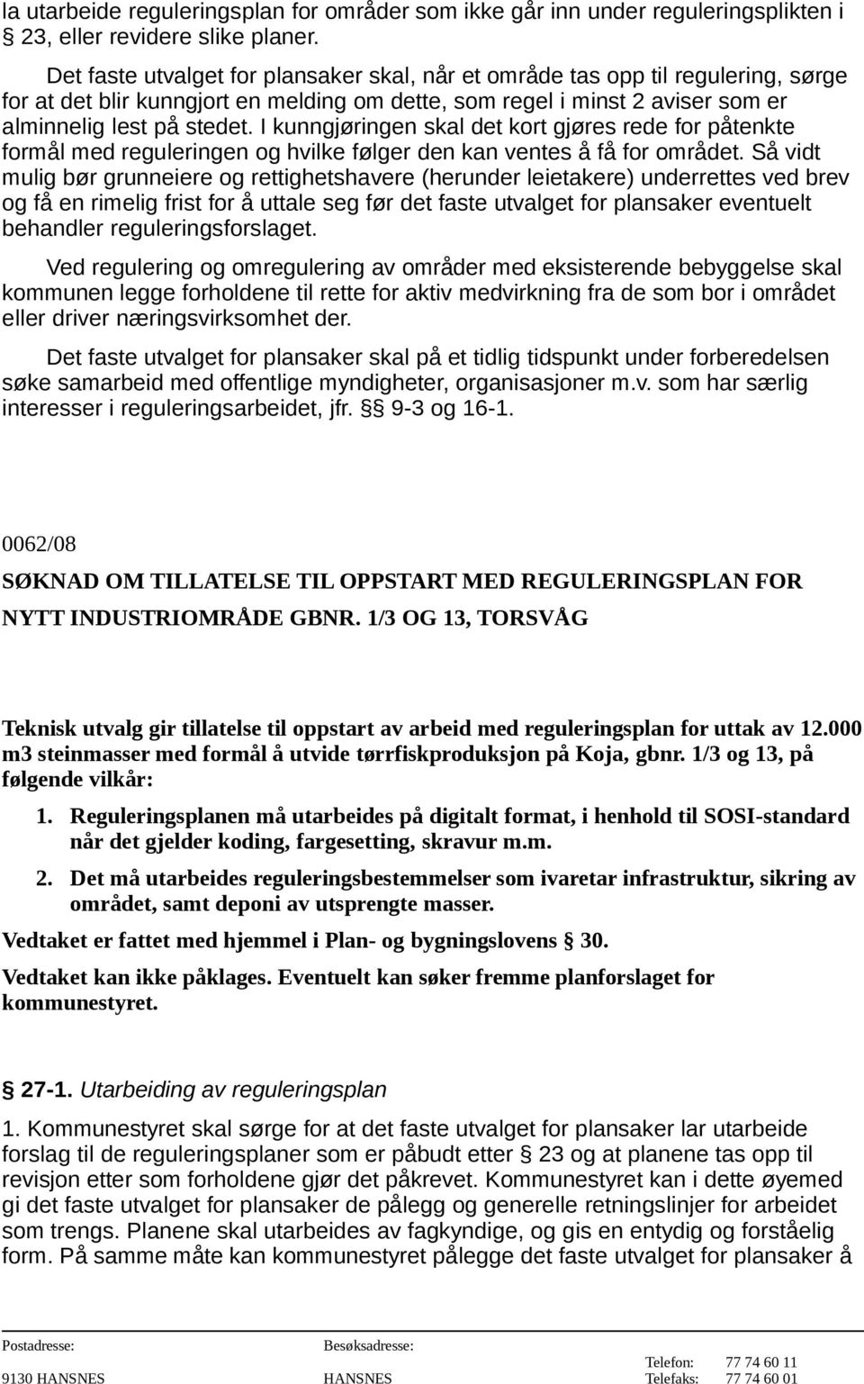 I kunngjøringen skal det kort gjøres rede for påtenkte formål med reguleringen og hvilke følger den kan ventes å få for området.