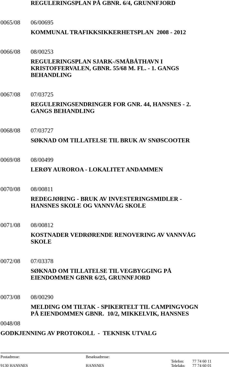 GANGS BEHANDLING 0068/08 07/03727 SØKNAD OM TILLATELSE TIL BRUK AV SNØSCOOTER 0069/08 08/00499 LERØY AUROROA - LOKALITET ANDAMMEN 0070/08 08/00811 REDEGJØRING - BRUK AV INVESTERINGSMIDLER - HANSNES