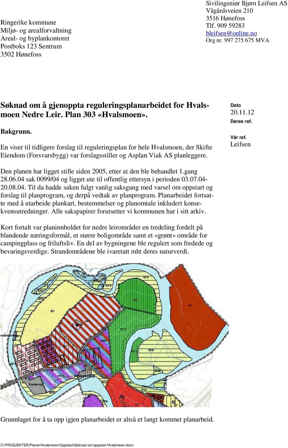 En viser til tidligere forslag til reguleringsplan for hele Hvalsmoen, der Skifte Eiendom (Forsvarsbygg) var forslagsstiller og Asplan Viak AS planleggere. Dato 20.11.12 Deres ref. Vår ref.