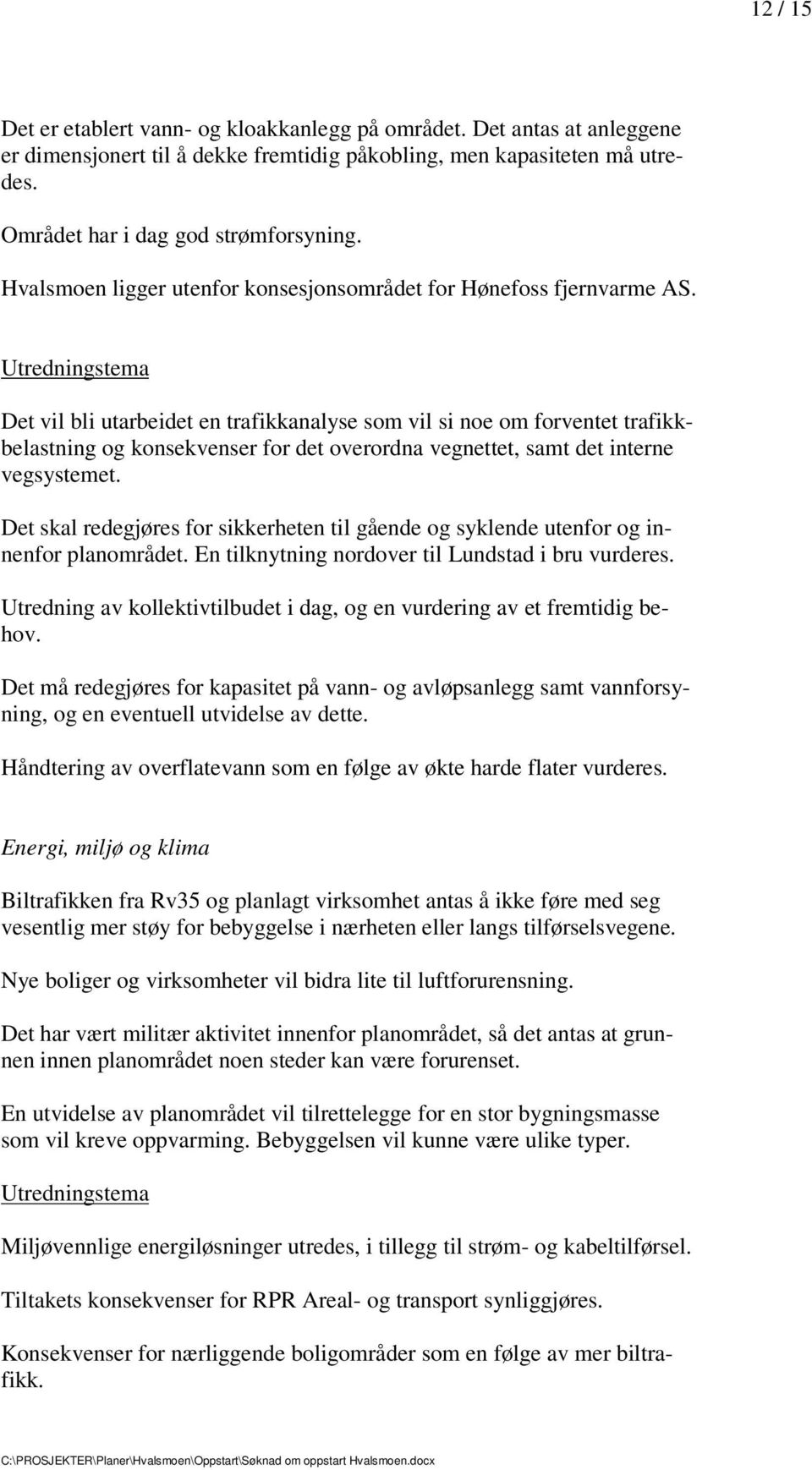 Utredningstema Det vil bli utarbeidet en trafikkanalyse som vil si noe om forventet trafikkbelastning og konsekvenser for det overordna vegnettet, samt det interne vegsystemet.