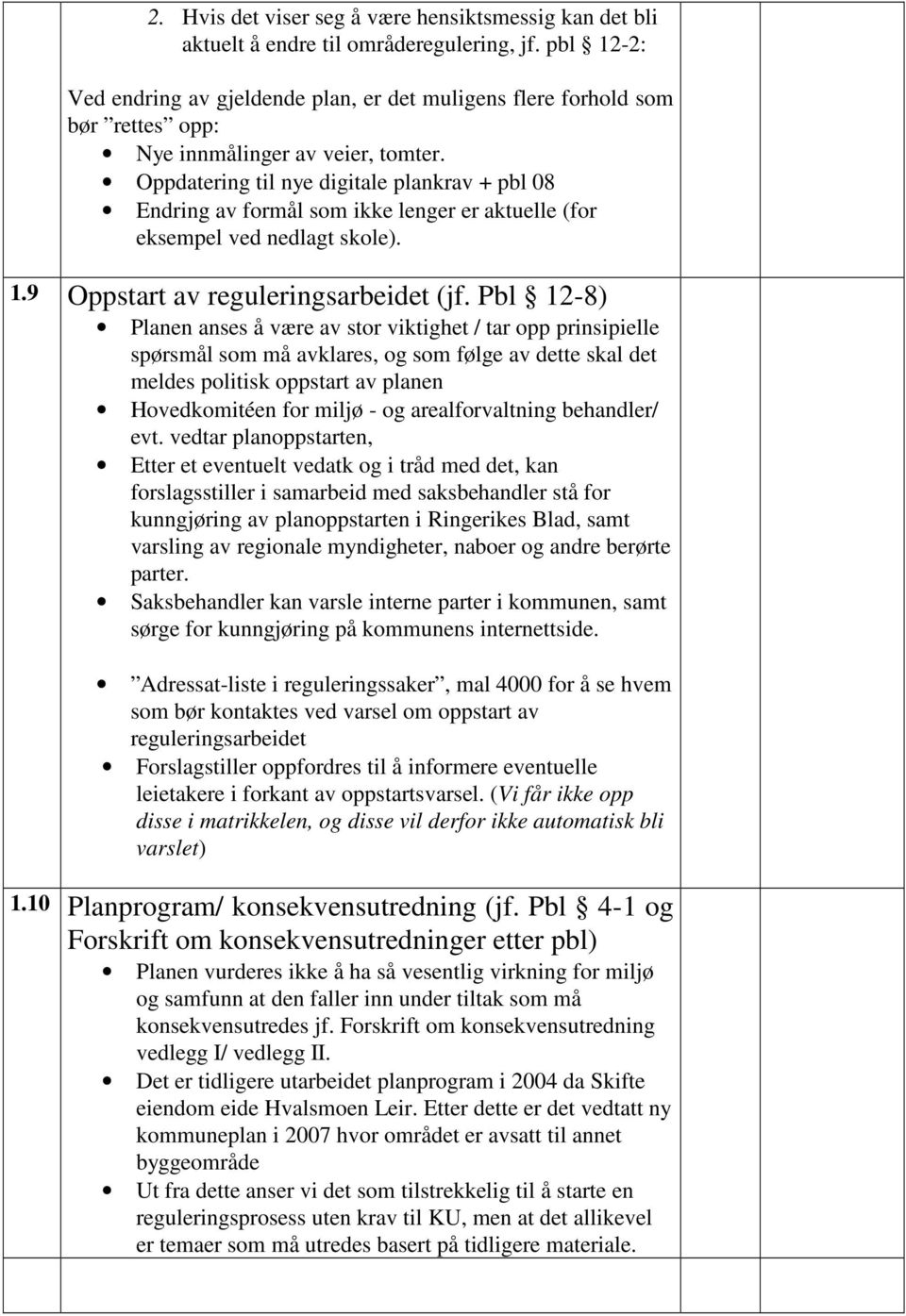 Oppdatering til nye digitale plankrav + pbl 08 Endring av formål som ikke lenger er aktuelle (for eksempel ved nedlagt skole). 1.9 Oppstart av reguleringsarbeidet (jf.