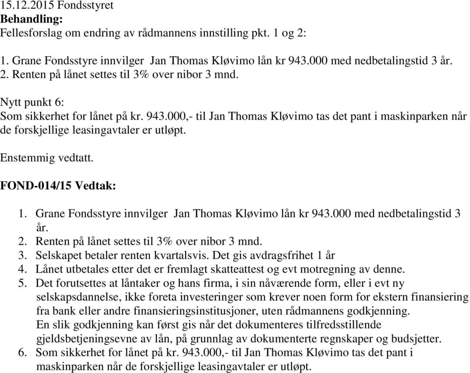Grane Fondsstyre innvilger Jan Thomas Kløvimo lån kr 943.000 med nedbetalingstid 3 år. 2. Renten på lånet settes til 3% over nibor 3 mnd. 3. Selskapet betaler renten kvartalsvis.
