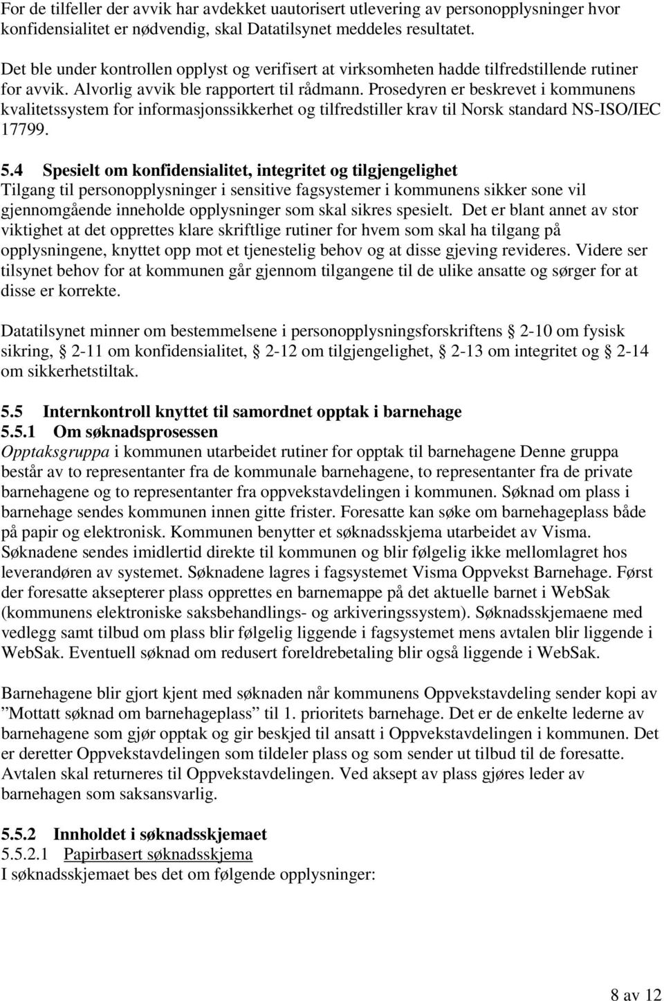 Prosedyren er beskrevet i kommunens kvalitetssystem for informasjonssikkerhet og tilfredstiller krav til Norsk standard NS-ISO/IEC 17799. 5.