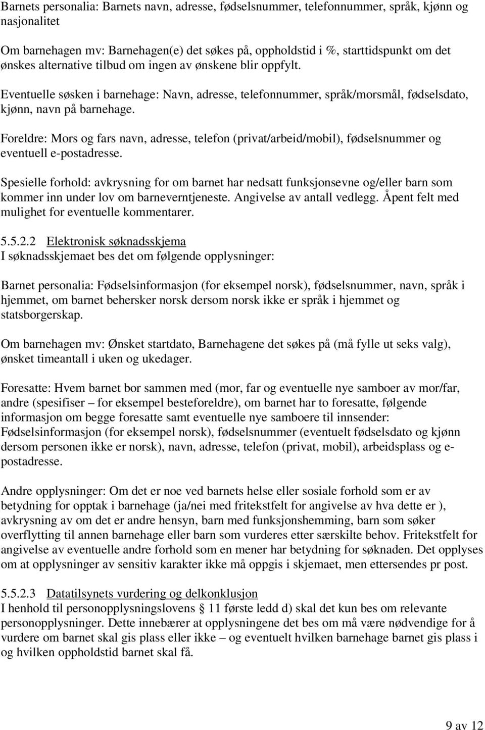 Foreldre: Mors og fars navn, adresse, telefon (privat/arbeid/mobil), fødselsnummer og eventuell e-postadresse.