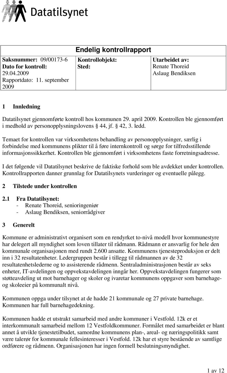 Kontrollen ble gjennomført i medhold av personopplysningslovens 44, jf. 42, 3. ledd.