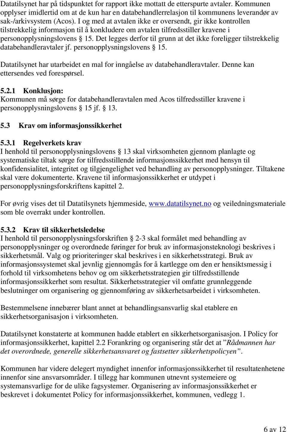 I og med at avtalen ikke er oversendt, gir ikke kontrollen tilstrekkelig informasjon til å konkludere om avtalen tilfredsstiller kravene i personopplysningslovens 15.