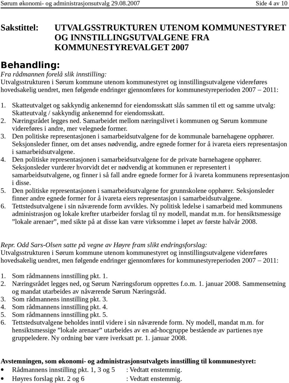 kommunestyret og innstillingsutvalgene videreføres hovedsakelig uendret, men følgende endringer gjennomføres for kommunestyreperioden 2007 2011: 1.