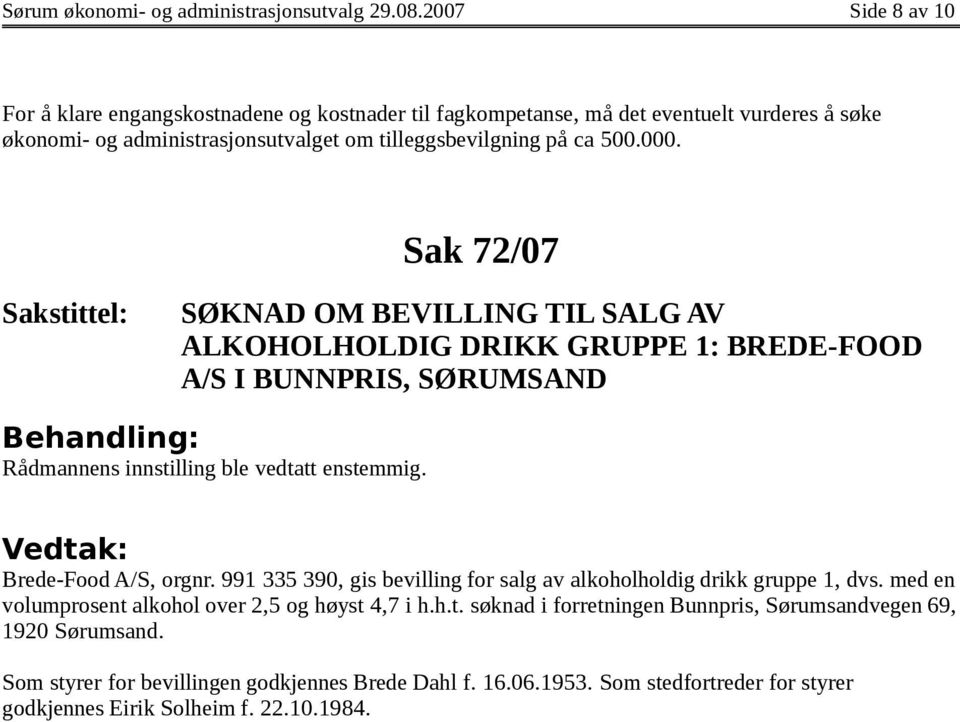 Sak 72/07 SØKNAD OM BEVILLING TIL SALG AV ALKOHOLHOLDIG DRIKK GRUPPE 1: BREDE-FOOD A/S I BUNNPRIS, SØRUMSAND Rådmannens innstilling ble vedtatt enstemmig. Brede-Food A/S, orgnr.