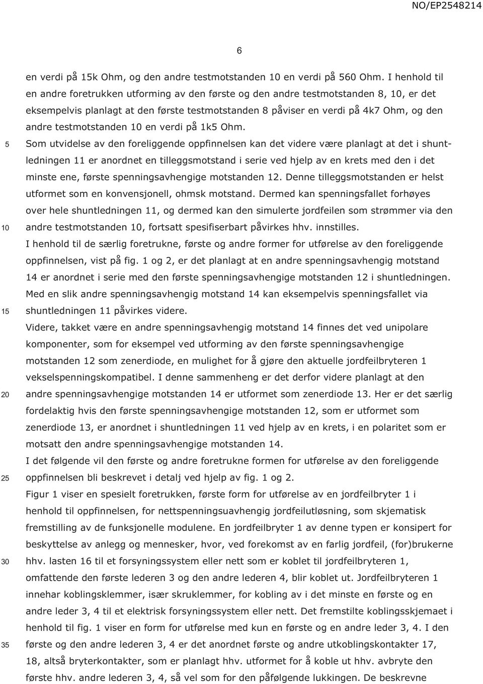 testmotstanden en verdi på 1k Ohm.