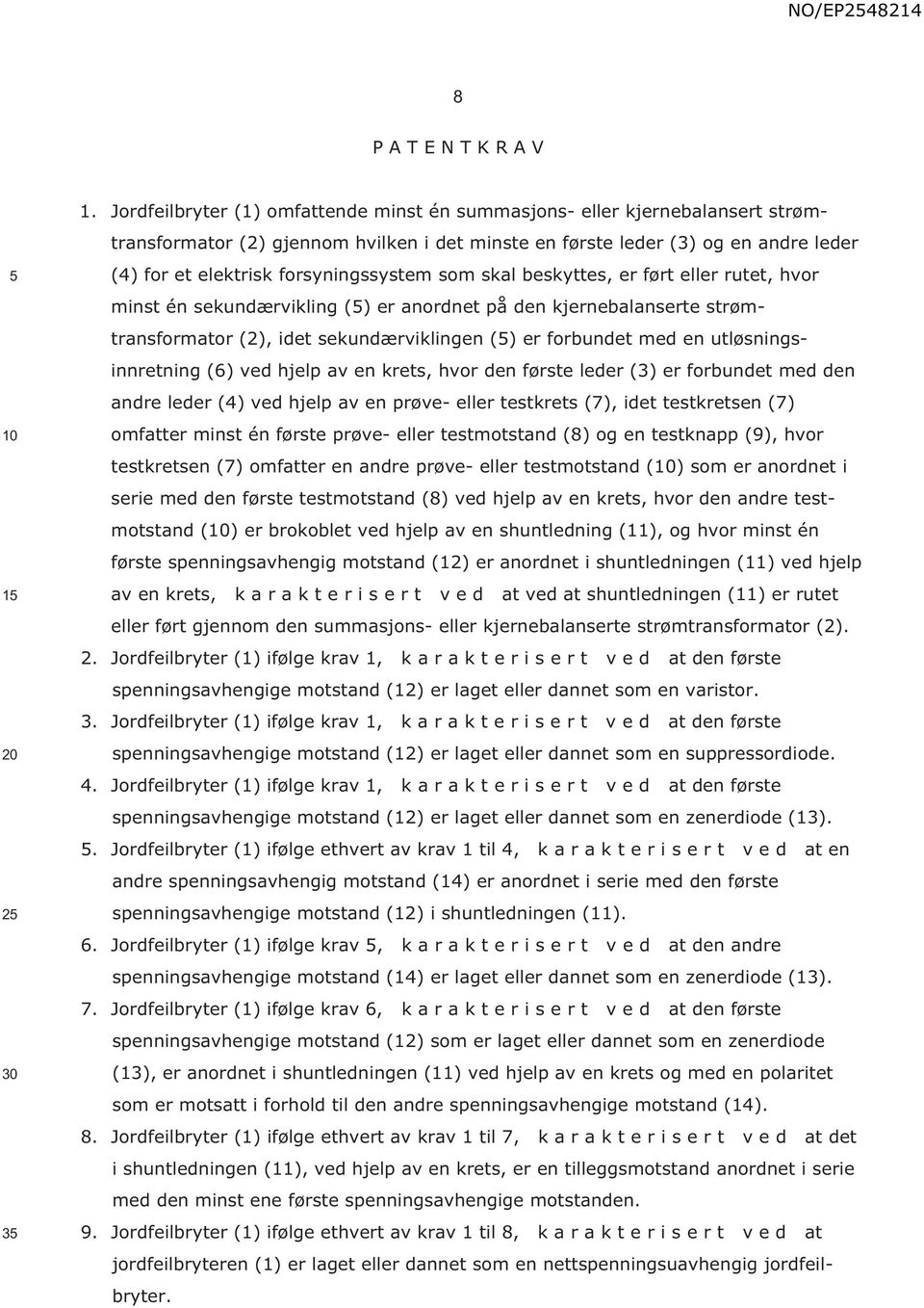 forsyningssystem som skal beskyttes, er ført eller rutet, hvor minst én sekundærvikling () er anordnet på den kjernebalanserte strømtransformator (2), idet sekundærviklingen () er forbundet med en