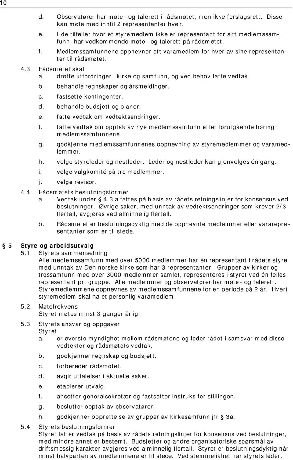 4.3 Rådsmøtet skal a. drøfte utfordringer i kirke og samfunn, og ved behov fatte vedtak. b. behandle regnskaper og årsmeldinger. c. fastsette kontingenter. d. behandle budsjett og planer. e.