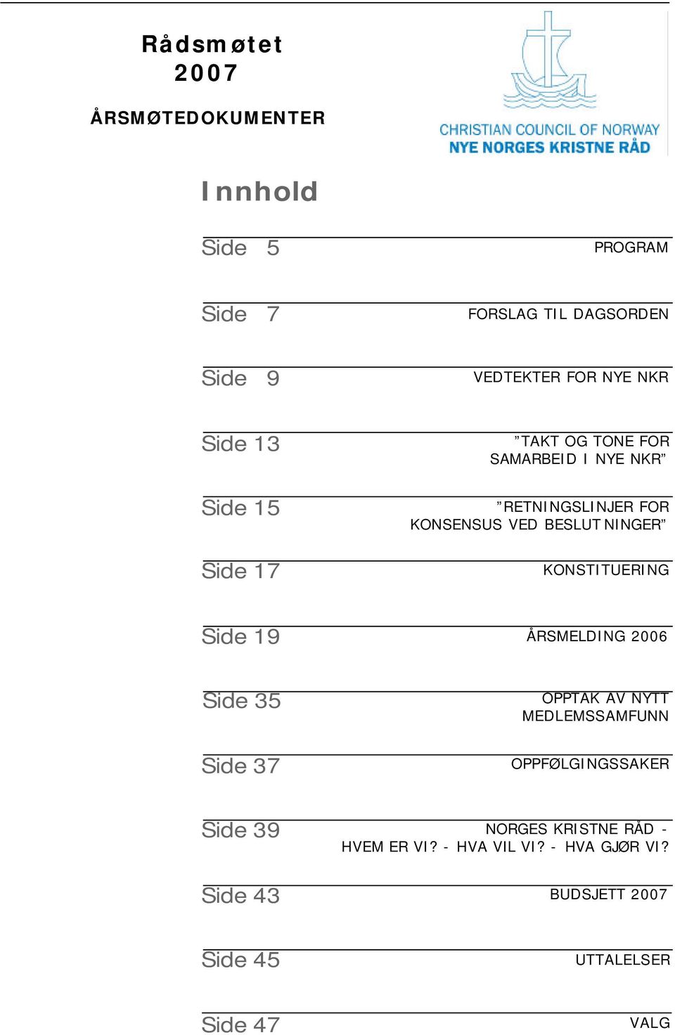 KONSTITUERING Side 19 ÅRSMELDING 2006 Side 35 Side 37 OPPTAK AV NYTT MEDLEMSSAMFUNN OPPFØLGINGSSAKER Side 39