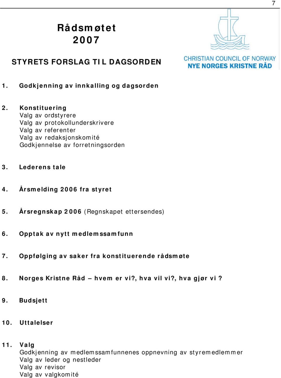 Lederens tale 4. Årsmelding 2006 fra styret 5. Årsregnskap 2006 (Regnskapet ettersendes) 6. Opptak av nytt medlemssamfunn 7.