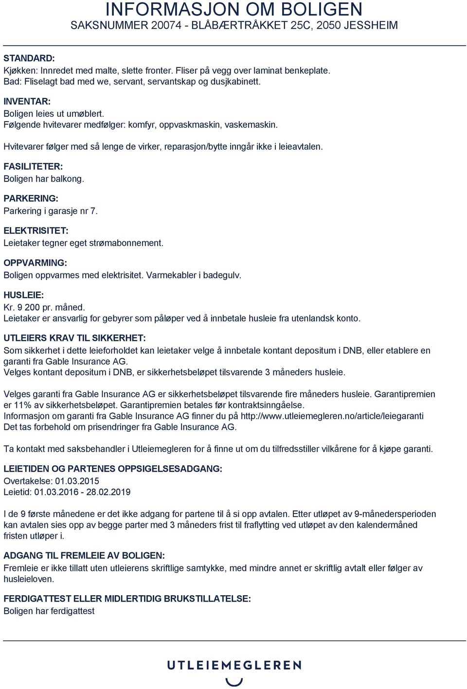 PARKERING: Parkering i garasje nr 7. ELEKTRISITET: Leietaker tegner eget strømabonnement. OPPVARMING: Boligen oppvarmes med elektrisitet. Varmekabler i badegulv. HUSLEIE: Kr. 9 200 pr. måned.