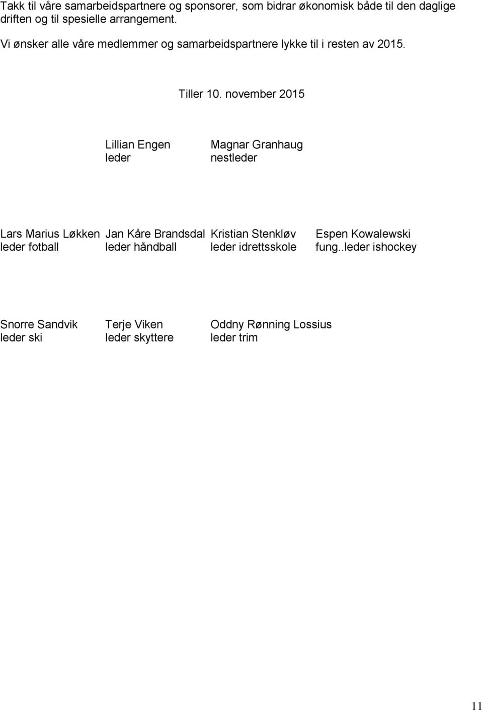 november 2015 Lillian Engen leder Magnar Granhaug nestleder Lars Marius Løkken Jan Kåre Brandsdal Kristian Stenkløv Espen