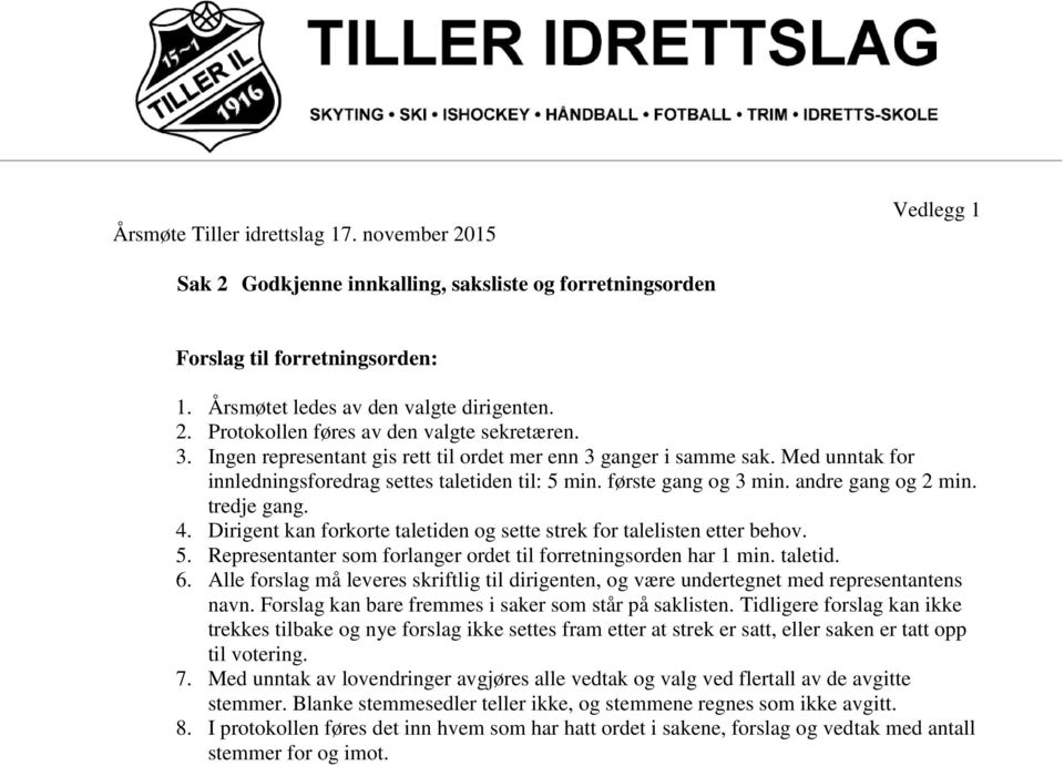 Dirigent kan forkorte taletiden og sette strek for talelisten etter behov. 5. Representanter som forlanger ordet til forretningsorden har 1 min. taletid. 6.