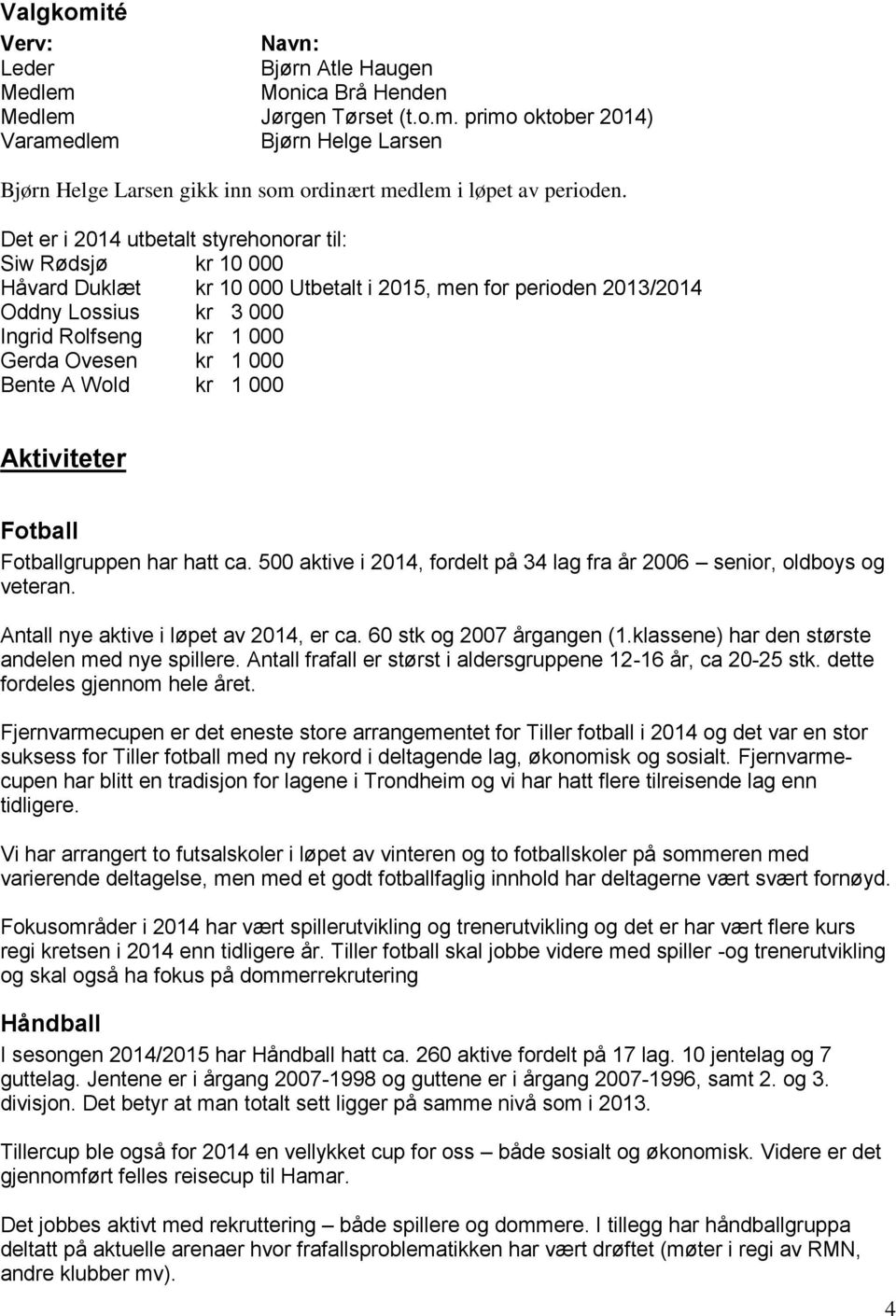 Bente A Wold kr 1 000 Aktiviteter Fotball Fotballgruppen har hatt ca. 500 aktive i 2014, fordelt på 34 lag fra år 2006 senior, oldboys og veteran. Antall nye aktive i løpet av 2014, er ca.