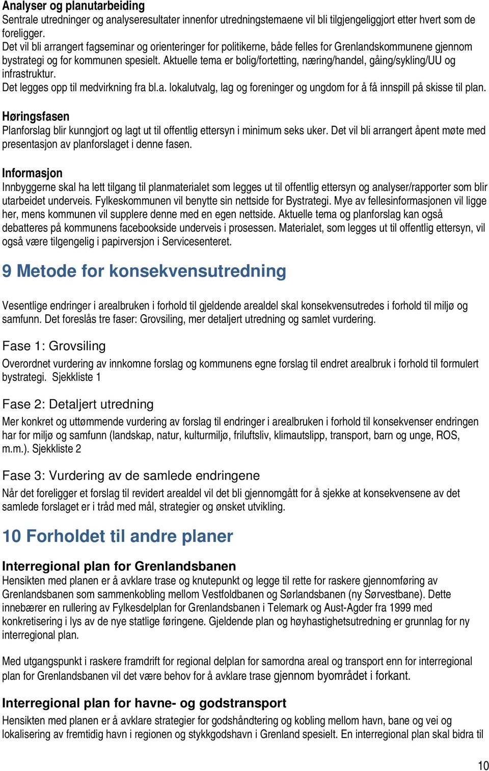 Aktuelle tema er bolig/fortetting, næring/handel, gåing/sykling/uu og infrastruktur. Det legges opp til medvirkning fra bl.a. lokalutvalg, lag og foreninger og ungdom for å få innspill på skisse til plan.