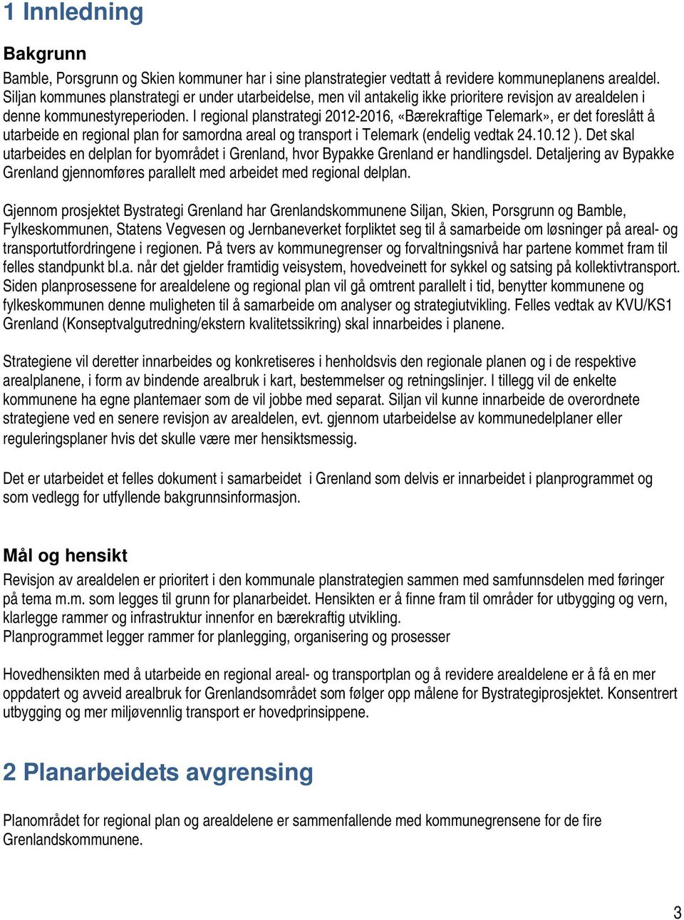 I regional planstrategi 2012-2016, «Bærekraftige Telemark», er det foreslått å utarbeide en regional plan for samordna areal og transport i Telemark (endelig vedtak 24.10.12 ).