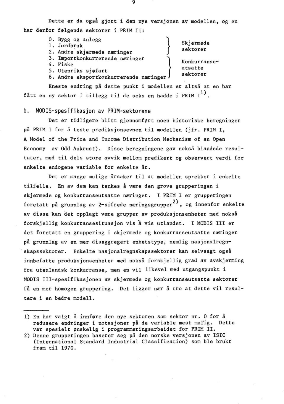 seks en hadde i PRIM I 1) b MODIS-spesifikasjon av PRIM-sektorene Det er tidligere blitt gjennomført noen historiske beregninger på PRIM I for å teste prediksjonsevnen til modellen (jfr PRIM I, A