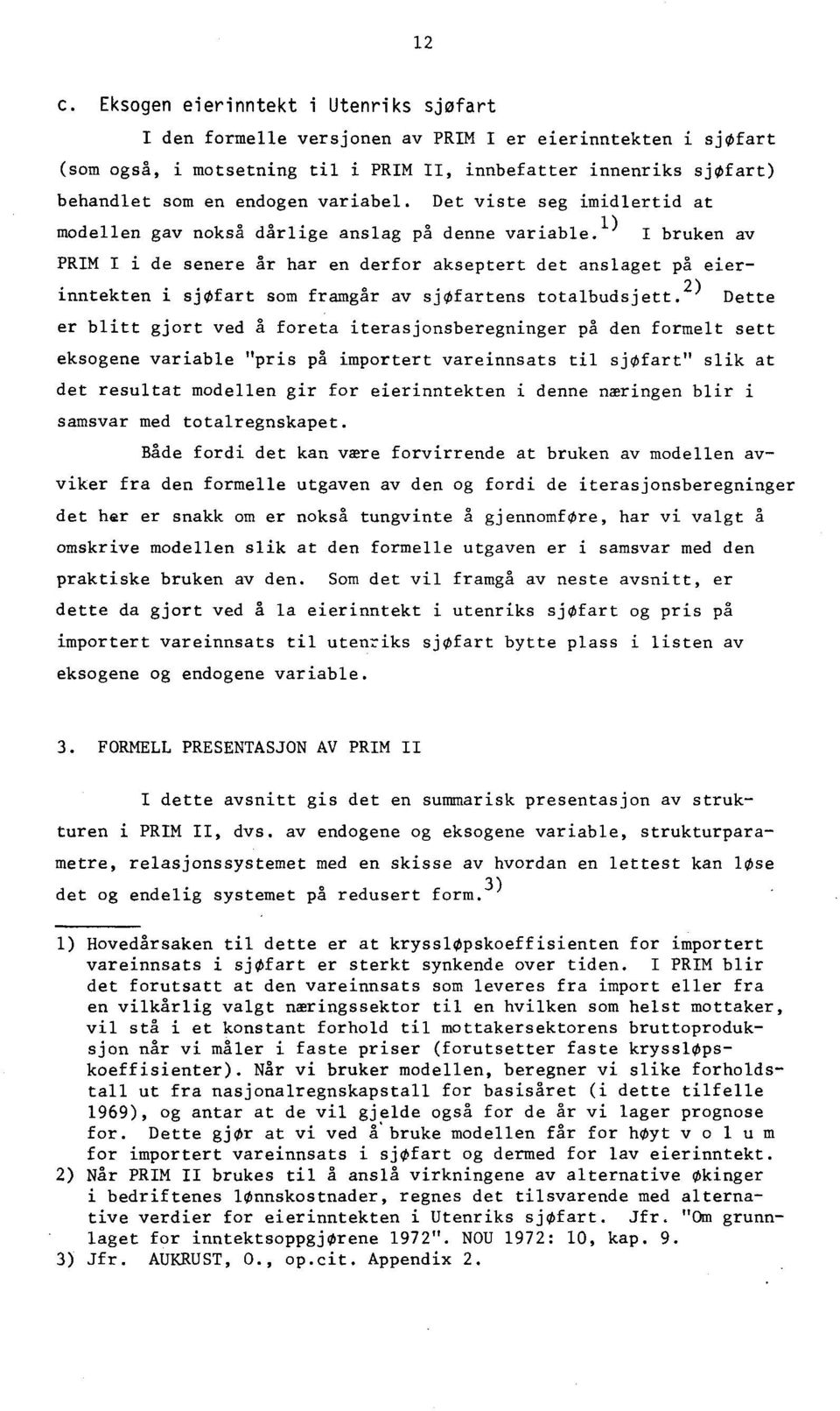 som framgår av sjofartens totalbudsjett 2) Dette er blitt gjort ved å foreta iterasjonsberegninger på den formelt sett eksogene variable "pris på importert vareinnsats til sjofart" slik at det