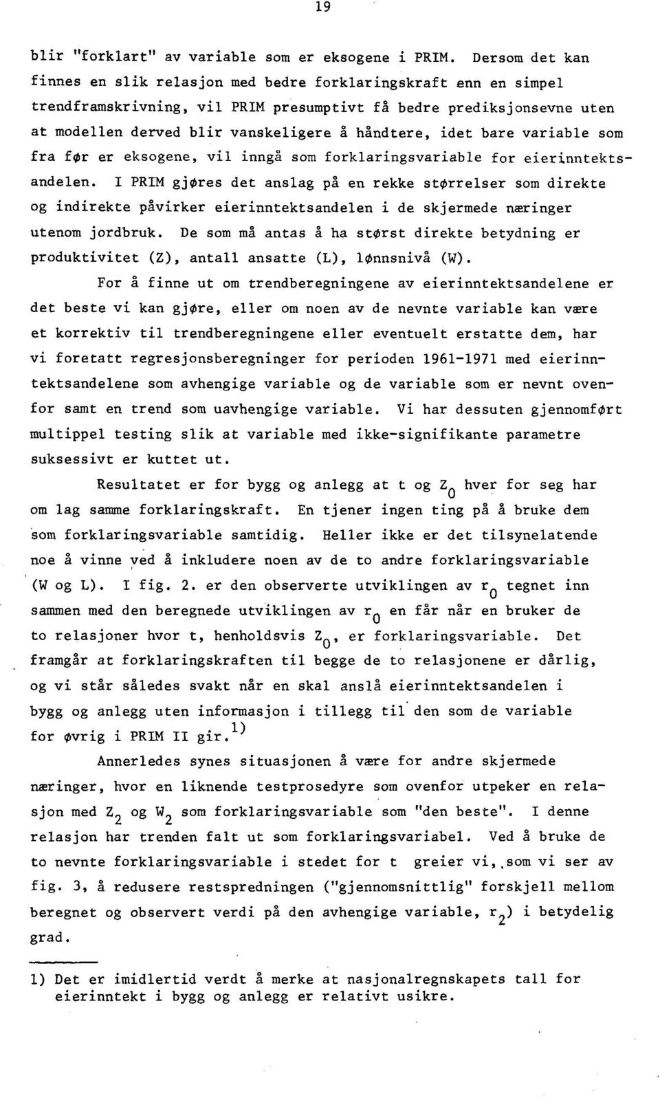 størrelser som direkte og indirekte påvirker eierinntektsandelen i de skjermede næringer utenom jordbruk De som må antas å ha størst direkte betydning er produktivitet (Z), antall ansatte (L),