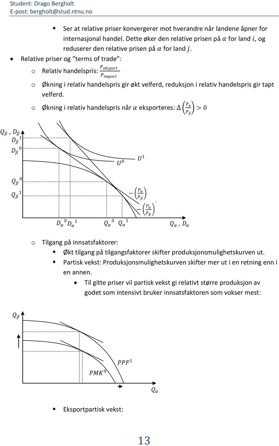 o Økning i relativ handelspris når α eksporteres: α >, D β D β D β U U D α D α α α, D α o Tilgang på innsatsfaktorer: Økt tilgang på tilgangsfaktorer skifter produksjonsmulighetskurven ut.