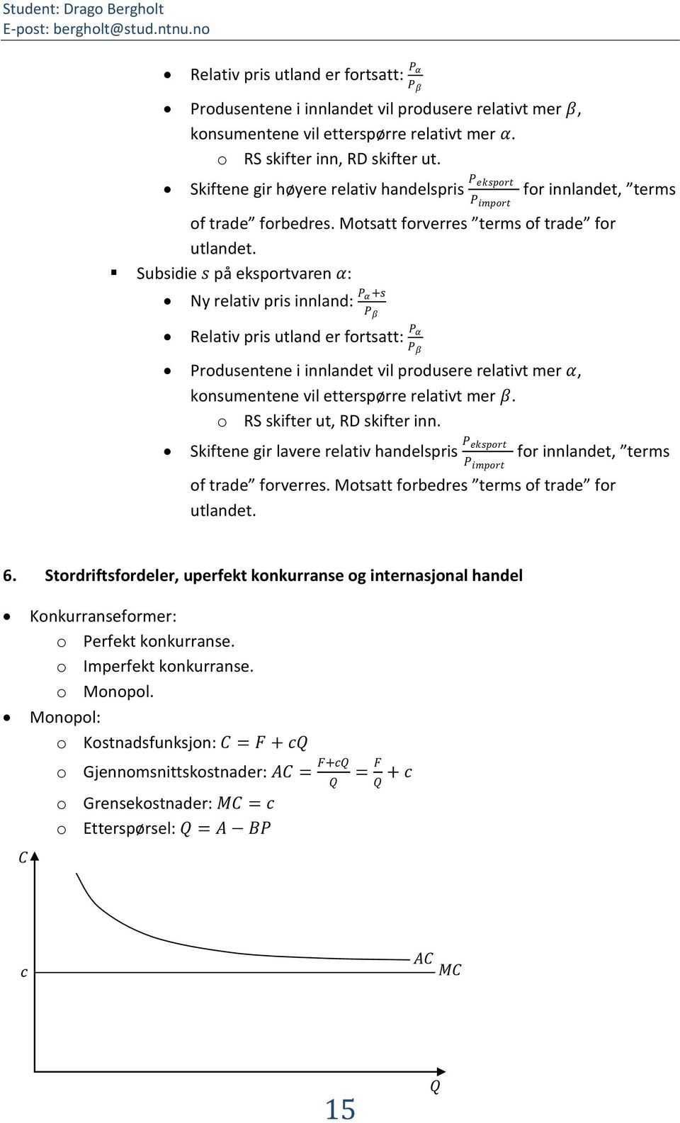 Subsidie s på eksportvaren α: Ny relativ pris innland: α +s Relativ pris utland er fortsatt: α rodusentene i innlandet vil produsere relativt mer α, konsumentene vil etterspørre relativt mer β.