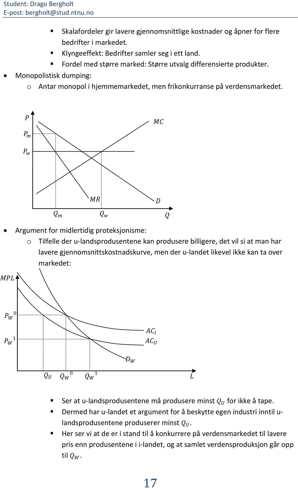 MC m w MR D m w Argument for midlertidig proteksjonisme: o Tilfelle der u-landsprodusentene kan produsere billigere, det vil si at man har lavere gjennomsnittskostnadskurve, men der u-landet likevel