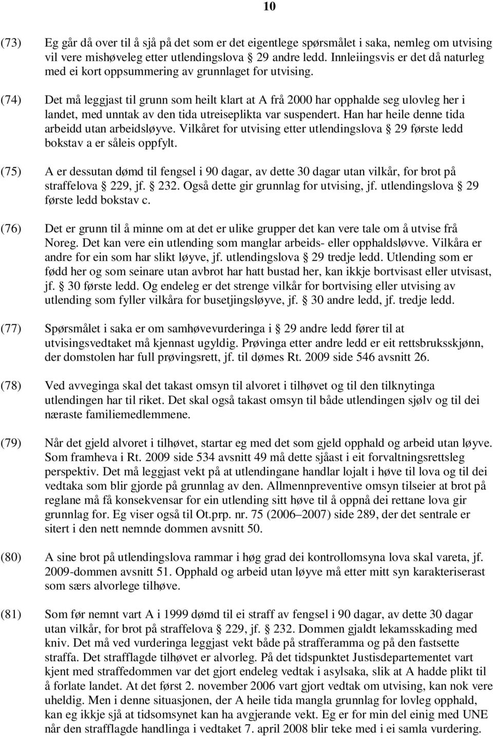 (74) Det må leggjast til grunn som heilt klart at A frå 2000 har opphalde seg ulovleg her i landet, med unntak av den tida utreiseplikta var suspendert.