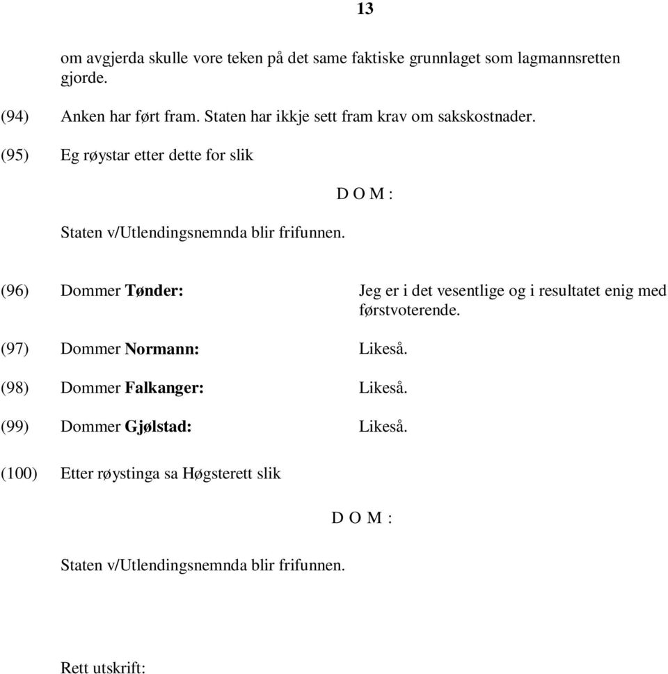 D O M : (96) Dommer Tønder: Jeg er i det vesentlige og i resultatet enig med førstvoterende. (97) Dommer Normann: Likeså.