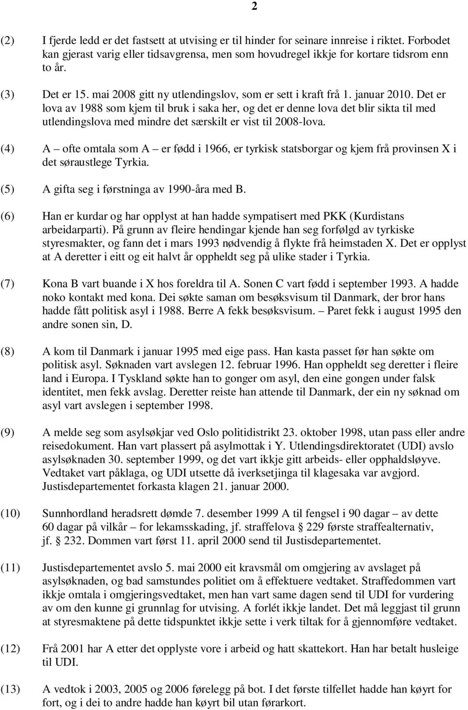 Det er lova av 1988 som kjem til bruk i saka her, og det er denne lova det blir sikta til med utlendingslova med mindre det særskilt er vist til 2008-lova.